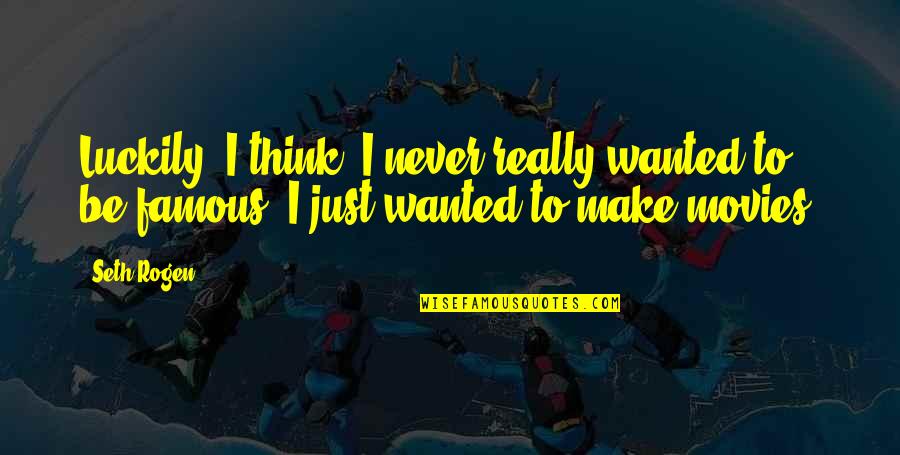 Rogen E Quotes By Seth Rogen: Luckily, I think, I never really wanted to