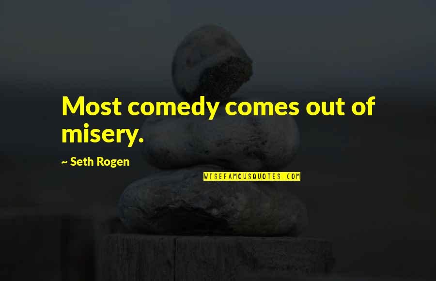 Rogen E Quotes By Seth Rogen: Most comedy comes out of misery. Rogen E Quotes By Seth Rogen: Most comedy comes out of misery.