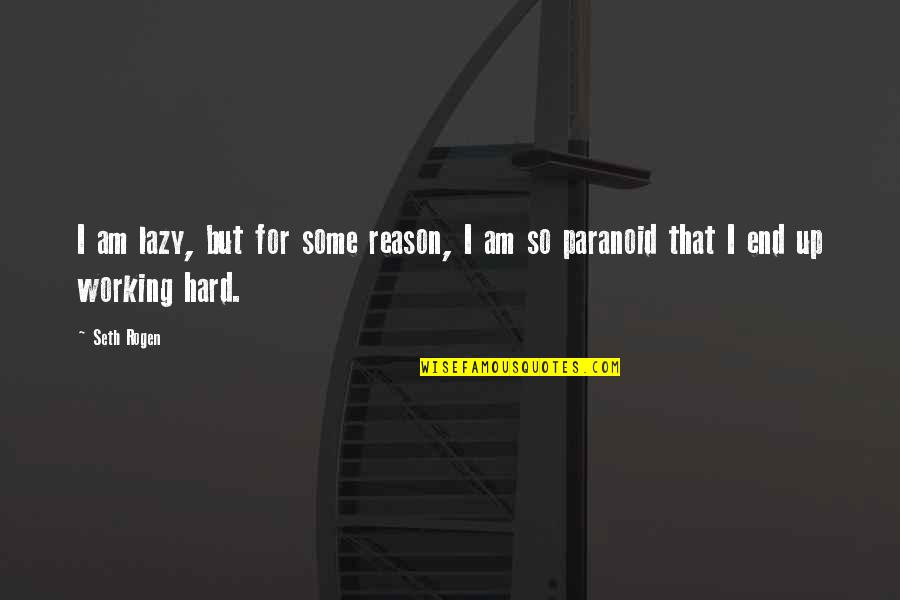 Rogen E Quotes By Seth Rogen: I am lazy, but for some reason, I