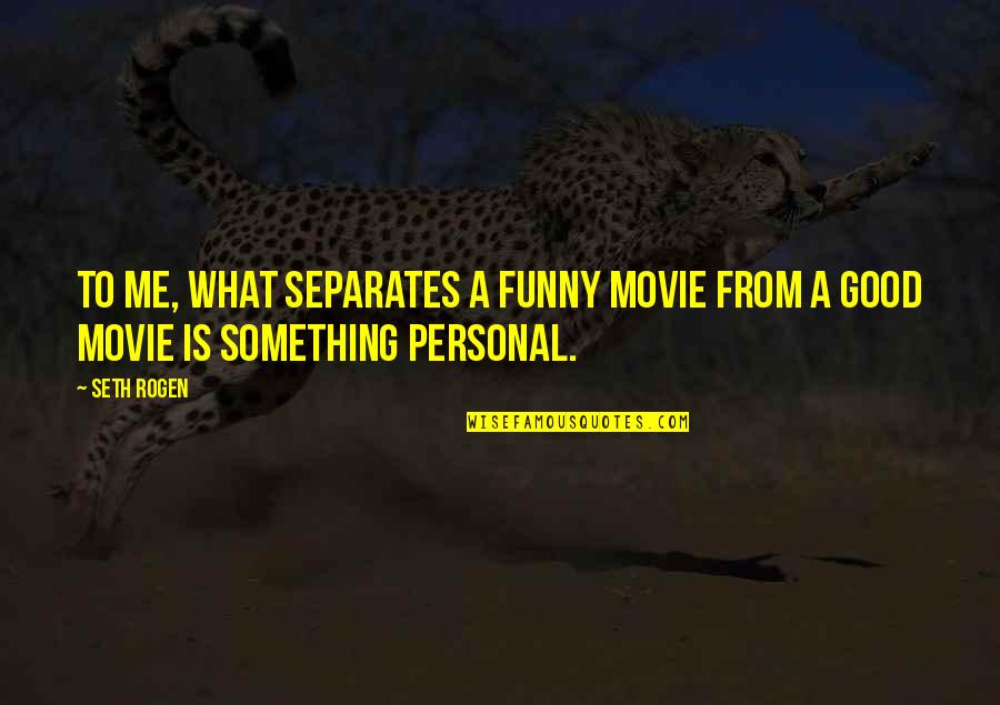 Rogen E Quotes By Seth Rogen: To me, what separates a funny movie from
