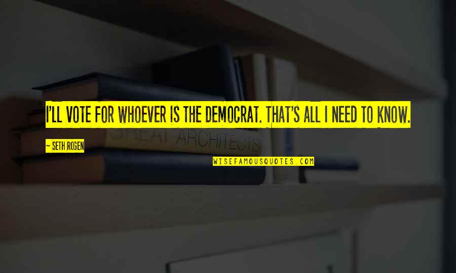 Rogen E Quotes By Seth Rogen: I'll vote for whoever is the Democrat. That's