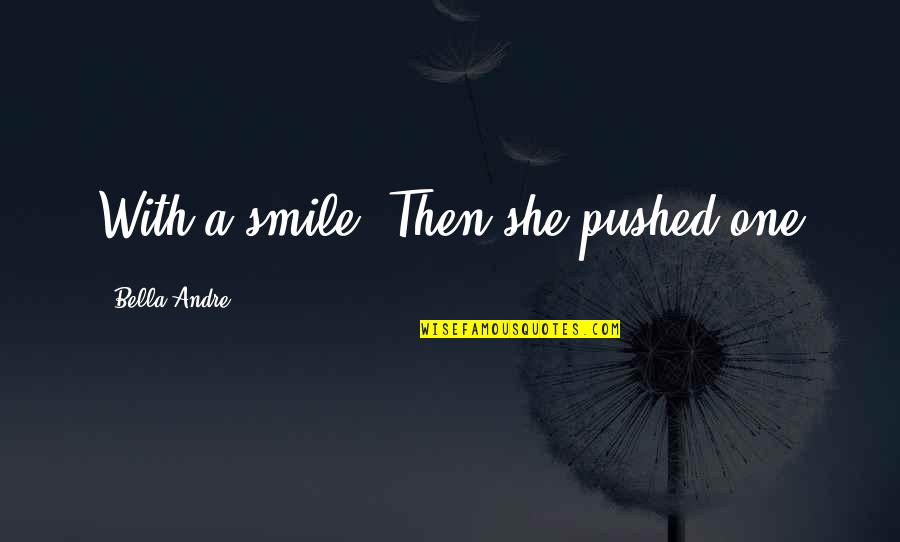 Rogen Of Pine Quotes By Bella Andre: With a smile. Then she pushed one Rogen Of Pine Quotes By Bella Andre: With a smile. Then she pushed one