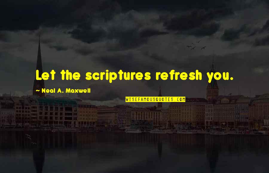Rogen Of Pine Quotes By Neal A. Maxwell: Let the scriptures refresh you. Rogen Of Pine Quotes By Neal A. Maxwell: Let the scriptures refresh you.