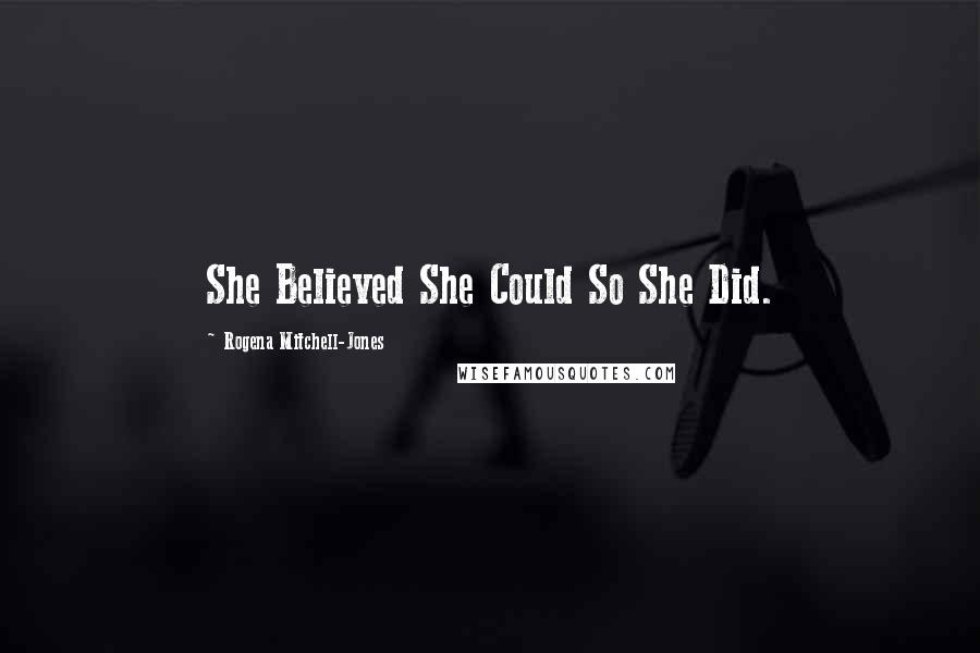 Rogena Mitchell-Jones quotes: She Believed She Could So She Did.