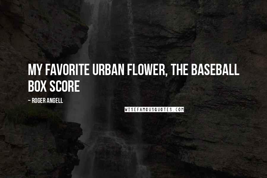 Roger Angell quotes: My favorite urban flower, the baseball box score