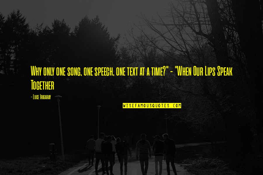Roger Arliner Young Quotes By Luce Irigaray: Why only one song, one speech, one text
