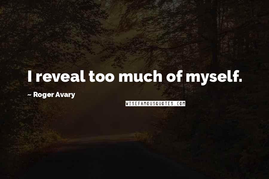 Roger Avary quotes: I reveal too much of myself.