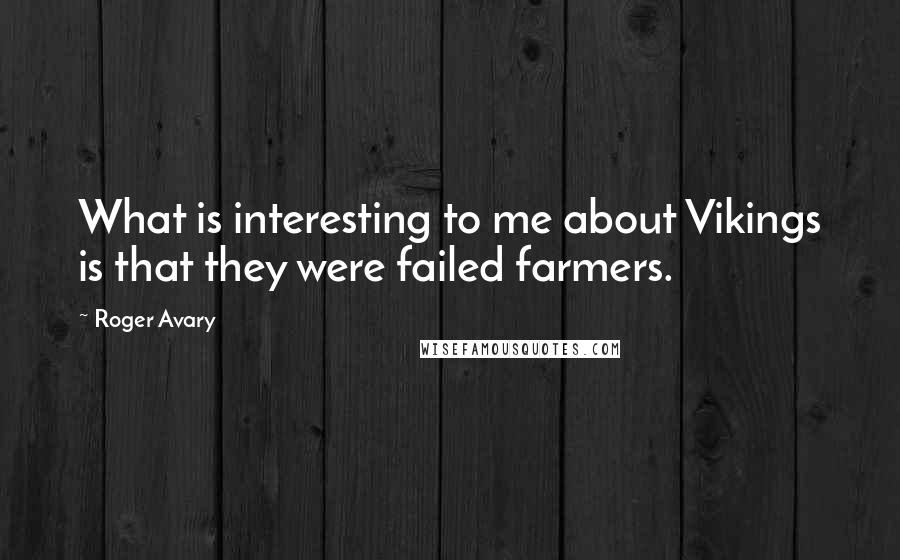 Roger Avary quotes: What is interesting to me about Vikings is that they were failed farmers.