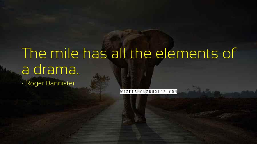 Roger Bannister quotes: The mile has all the elements of a drama.