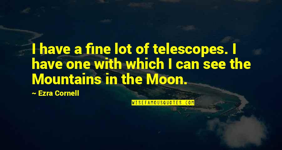 Roger Being Evil Lord Of The Flies Quotes By Ezra Cornell: I have a fine lot of telescopes. I