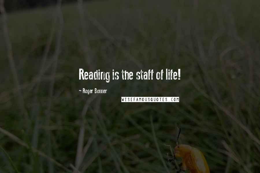 Roger Bonner quotes: Reading is the staff of life!