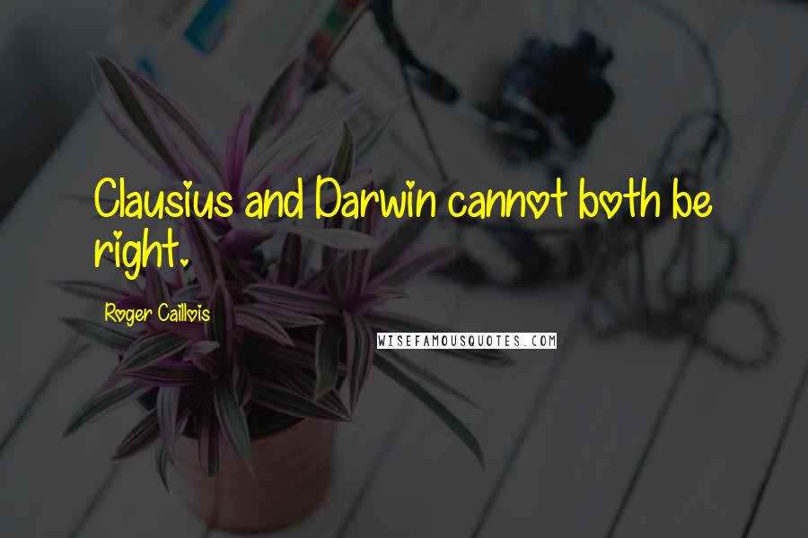 Roger Caillois quotes: Clausius and Darwin cannot both be right.