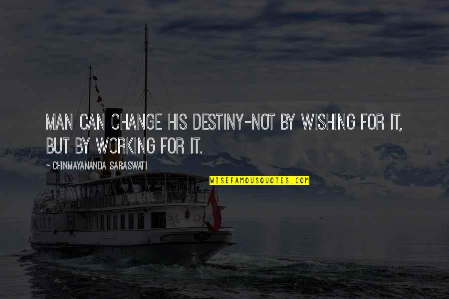 Roger Caras Quotes By Chinmayananda Saraswati: Man can change his destiny-not by wishing for