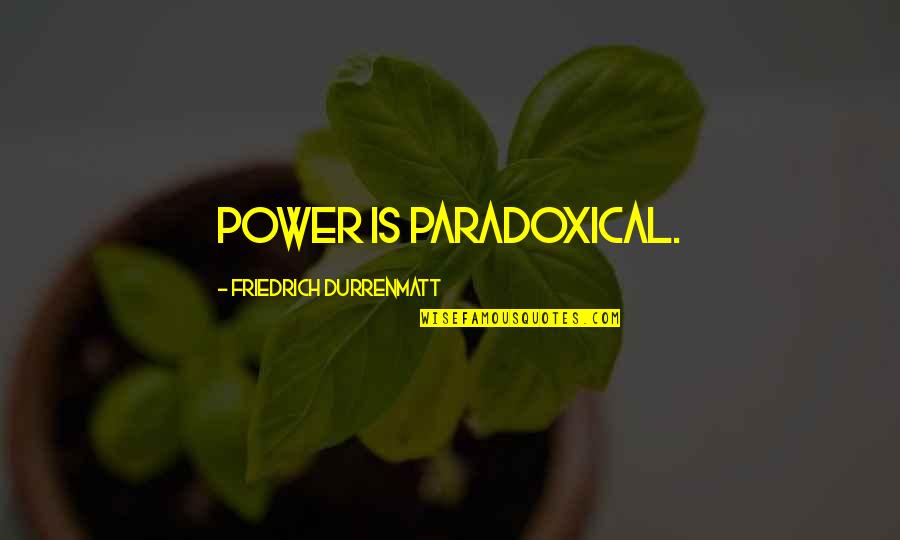 Roger Caras Quotes By Friedrich Durrenmatt: Power is paradoxical. Roger Caras Quotes By Friedrich Durrenmatt: Power is paradoxical.
