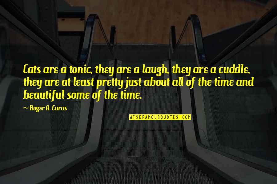 Roger Caras Quotes By Roger A. Caras: Cats are a tonic, they are a laugh, Roger Caras Quotes By Roger A. Caras: Cats are a tonic, they are a laugh,