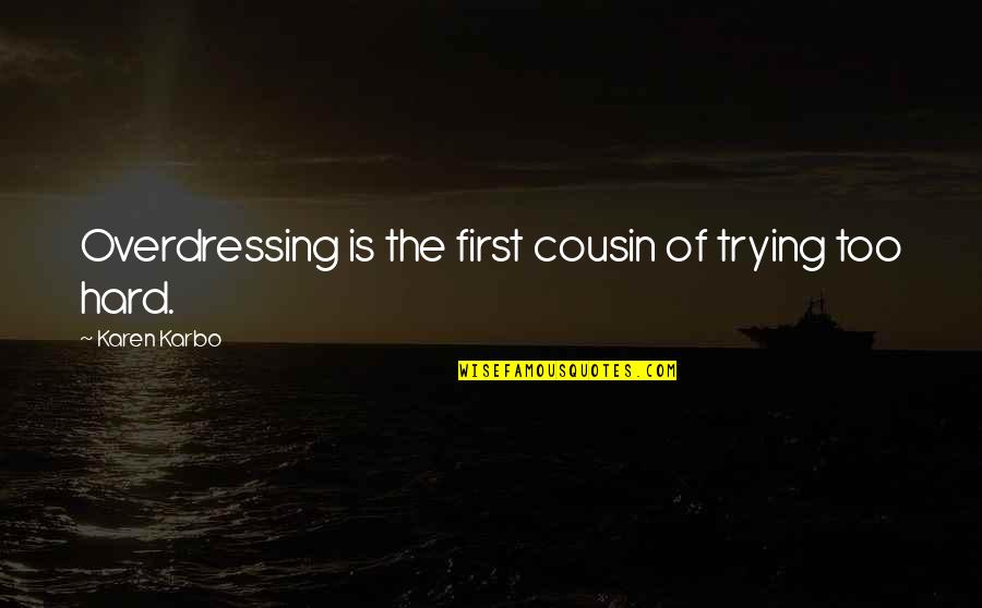 Roger Chaix Quotes By Karen Karbo: Overdressing is the first cousin of trying too Roger Chaix Quotes By Karen Karbo: Overdressing is the first cousin of trying too