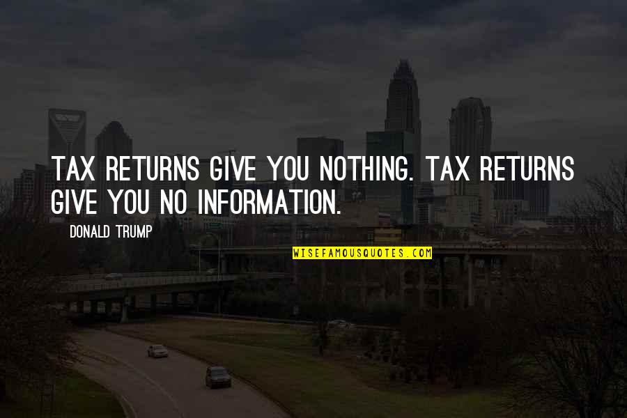 Roger Chillingworth Quotes By Donald Trump: Tax returns give you nothing. Tax returns give