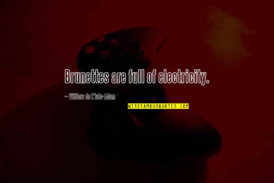 Roger Chillingworth Quotes By Villiers De L'Isle-Adam: Brunettes are full of electricity. Roger Chillingworth Quotes By Villiers De L'Isle-Adam: Brunettes are full of electricity.