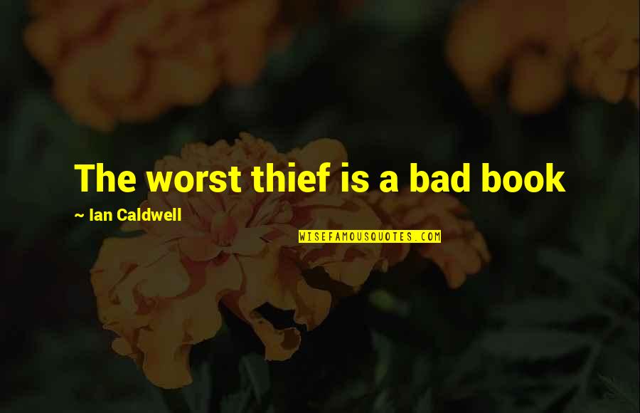 Roger Cly Quotes By Ian Caldwell: The worst thief is a bad book Roger Cly Quotes By Ian Caldwell: The worst thief is a bad book
