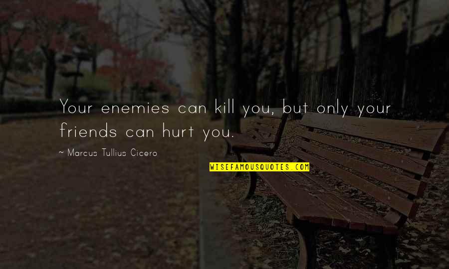 Roger Cly Quotes By Marcus Tullius Cicero: Your enemies can kill you, but only your Roger Cly Quotes By Marcus Tullius Cicero: Your enemies can kill you, but only your