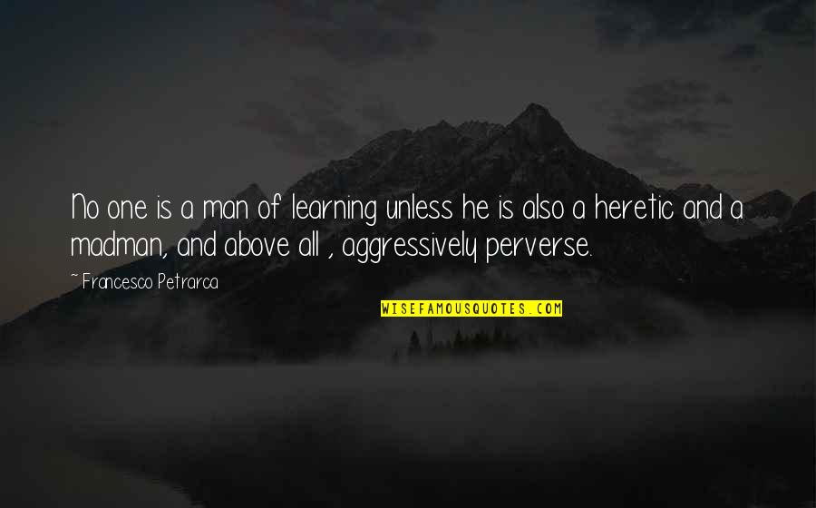 Roger Cotes Quotes By Francesco Petrarca: No one is a man of learning unless