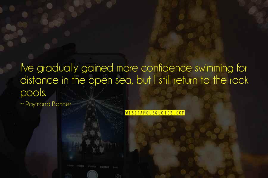 Roger Cotes Quotes By Raymond Bonner: I've gradually gained more confidence swimming for distance