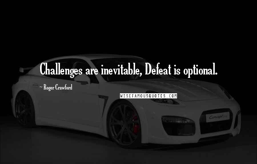 Roger Crawford quotes: Challenges are inevitable, Defeat is optional.