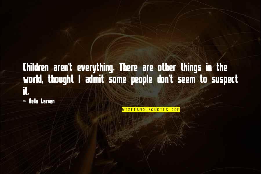 Roger De Bris Quotes By Nella Larsen: Children aren't everything. There are other things in Roger De Bris Quotes By Nella Larsen: Children aren't everything. There are other things in