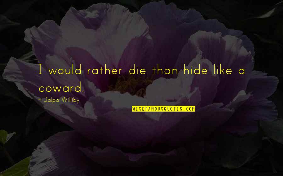 Roger Deakin Quotes By Jalpa Williby: I would rather die than hide like a