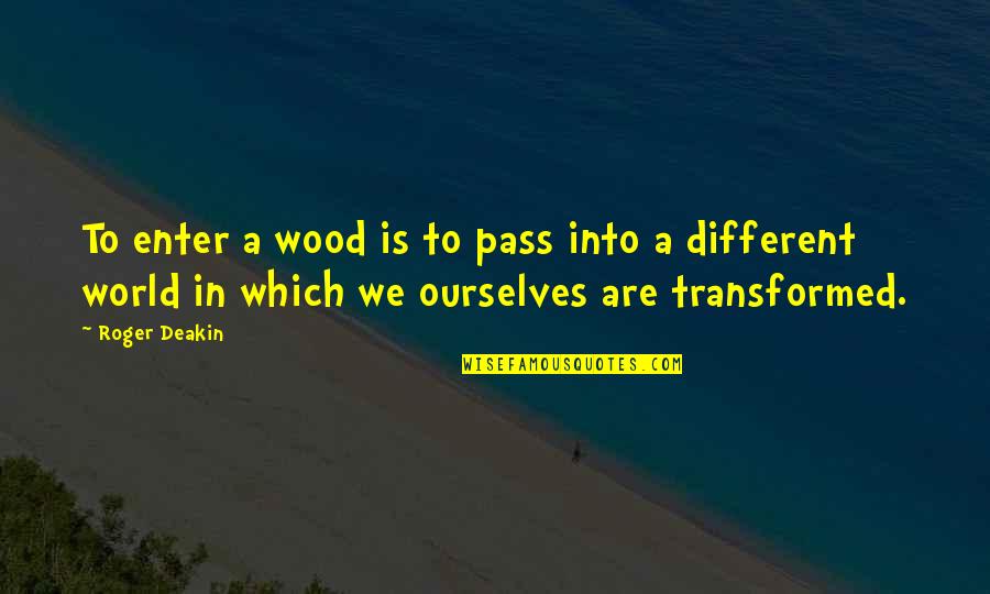 Roger Deakin Quotes By Roger Deakin: To enter a wood is to pass into Roger Deakin Quotes By Roger Deakin: To enter a wood is to pass into