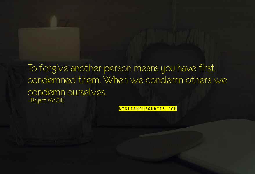 Roger Delgado Quotes By Bryant McGill: To forgive another person means you have first Roger Delgado Quotes By Bryant McGill: To forgive another person means you have first