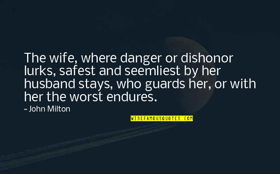 Roger Delgado Quotes By John Milton: The wife, where danger or dishonor lurks, safest Roger Delgado Quotes By John Milton: The wife, where danger or dishonor lurks, safest