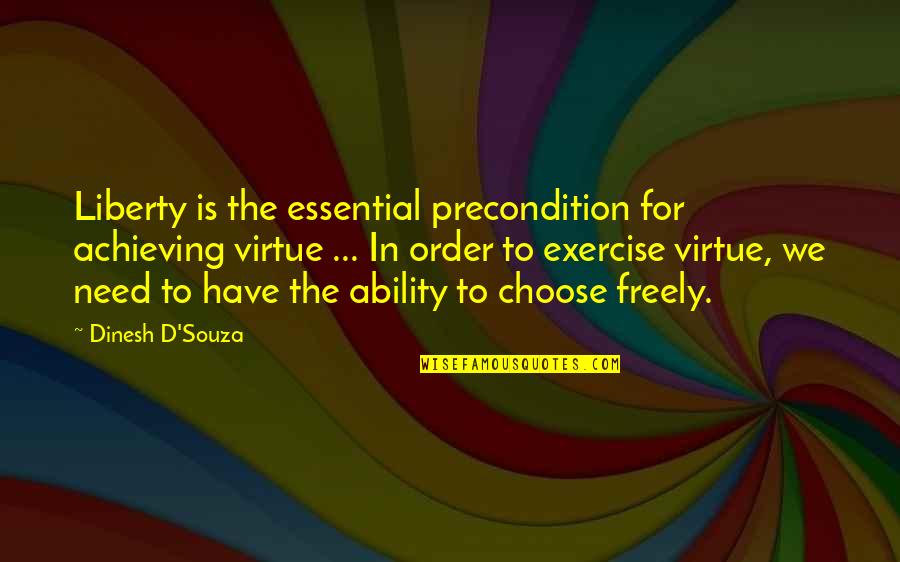 Roger Dodger Famous Quotes By Dinesh D'Souza: Liberty is the essential precondition for achieving virtue Roger Dodger Famous Quotes By Dinesh D'Souza: Liberty is the essential precondition for achieving virtue
