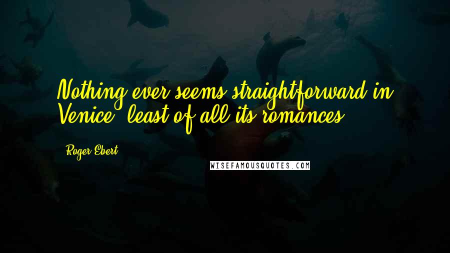 Roger Ebert quotes: Nothing ever seems straightforward in Venice, least of all its romances.