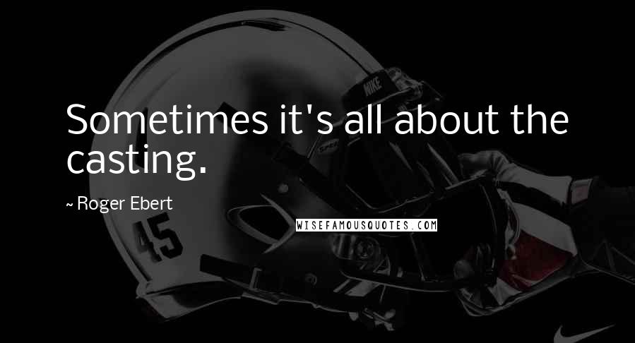 Roger Ebert quotes: Sometimes it's all about the casting.