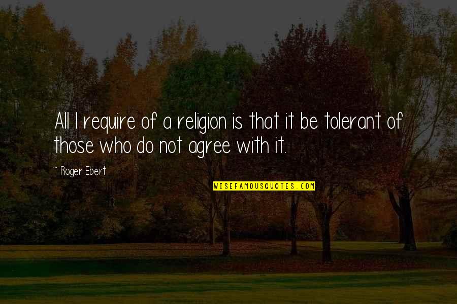 Roger Ebert Quotes By Roger Ebert: All I require of a religion is that