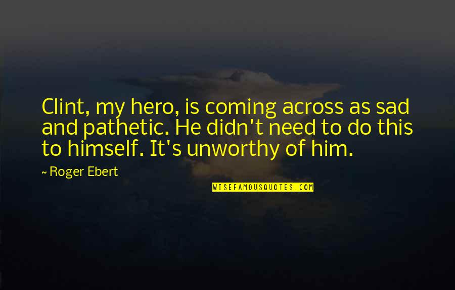 Roger Ebert Quotes By Roger Ebert: Clint, my hero, is coming across as sad