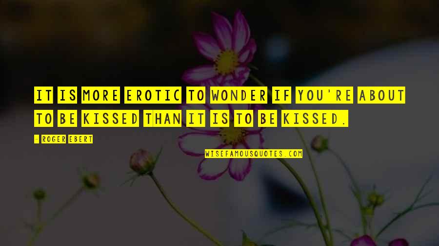 Roger Ebert Quotes By Roger Ebert: It is more erotic to wonder if you're