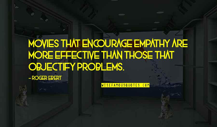 Roger Ebert Quotes By Roger Ebert: Movies that encourage empathy are more effective than