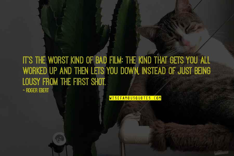 Roger Ebert Quotes By Roger Ebert: It's the worst kind of bad film: the