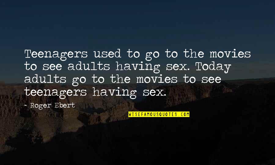 Roger Ebert Quotes By Roger Ebert: Teenagers used to go to the movies to