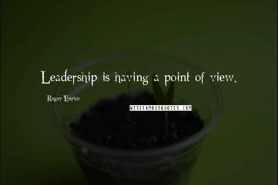 Roger Enrico quotes: Leadership is having a point of view.