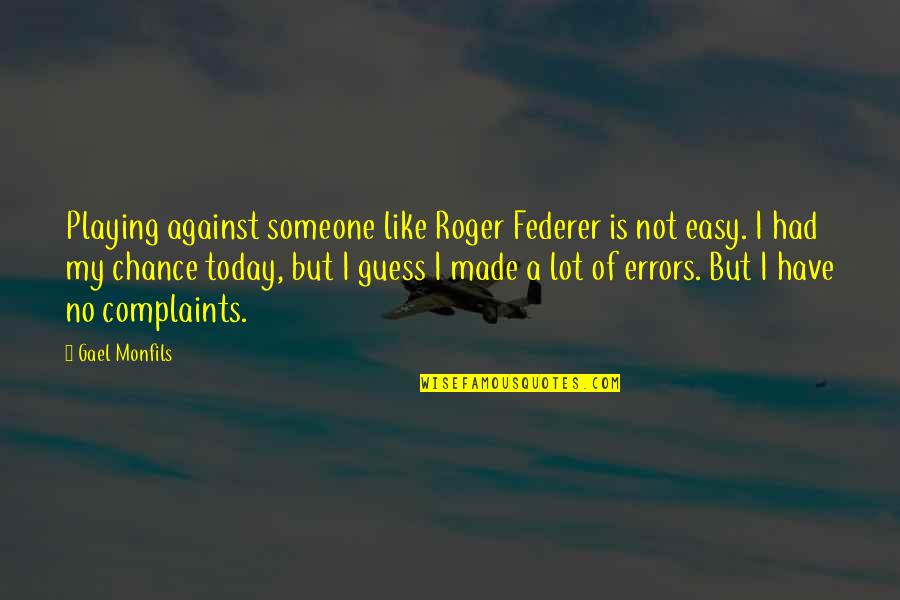 Roger Federer Quotes By Gael Monfils: Playing against someone like Roger Federer is not