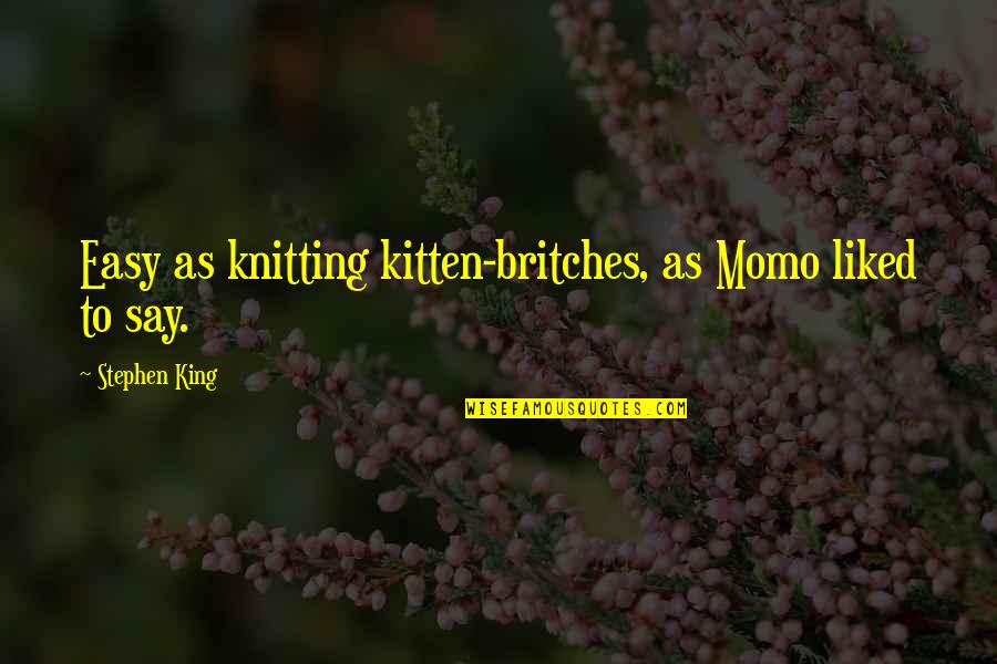 Roger Fenton Quotes By Stephen King: Easy as knitting kitten-britches, as Momo liked to Roger Fenton Quotes By Stephen King: Easy as knitting kitten-britches, as Momo liked to
