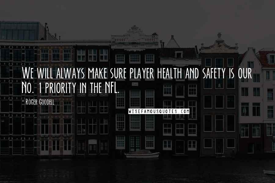Roger Goodell quotes: We will always make sure player health and safety is our No. 1 priority in the NFL.