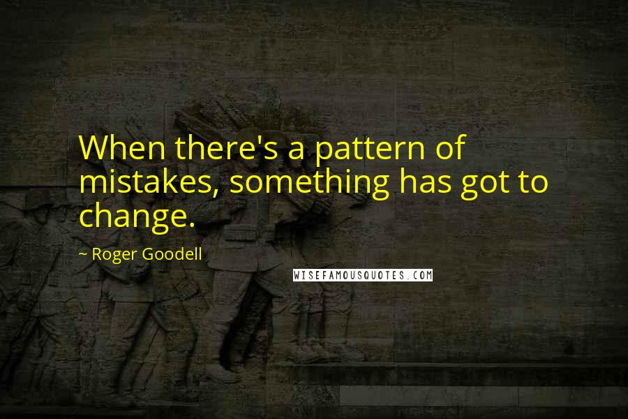 Roger Goodell quotes: When there's a pattern of mistakes, something has got to change.