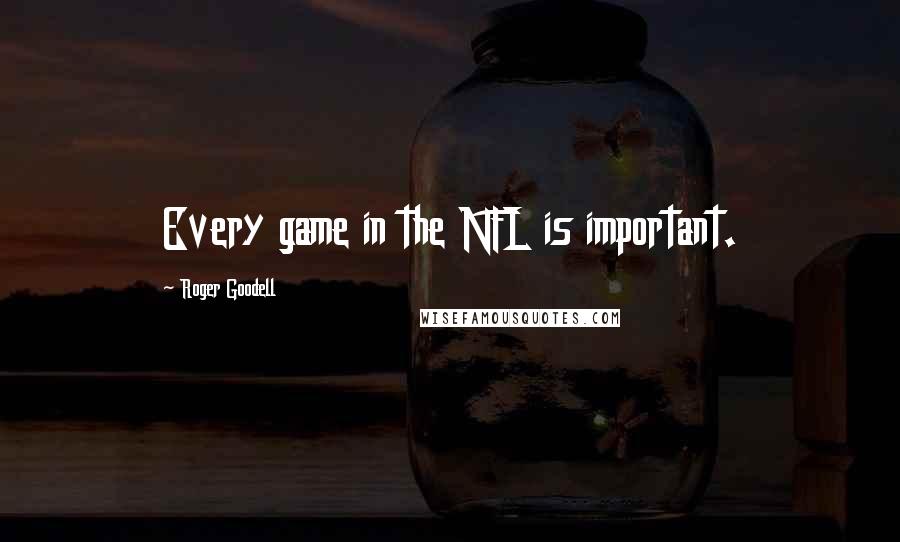 Roger Goodell quotes: Every game in the NFL is important.