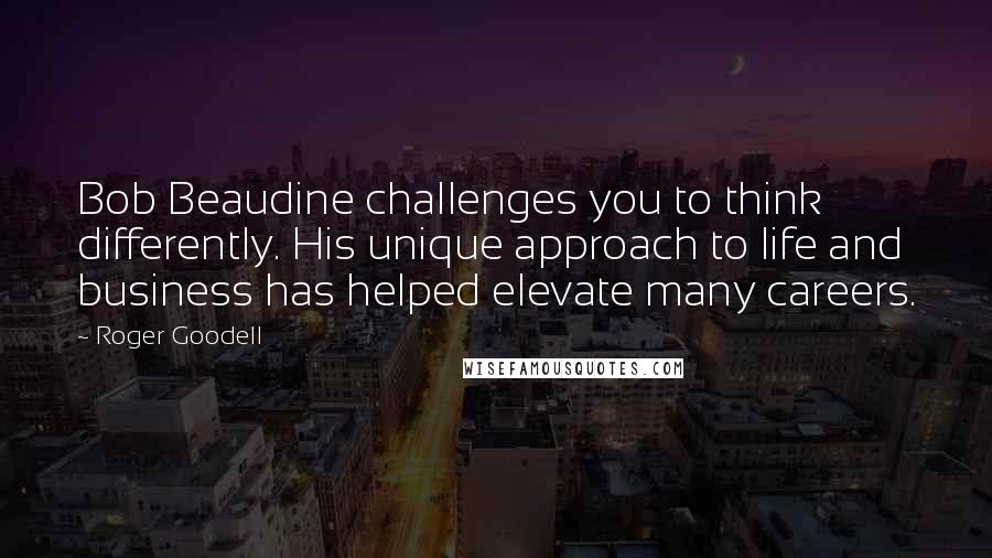 Roger Goodell quotes: Bob Beaudine challenges you to think differently. His unique approach to life and business has helped elevate many careers.