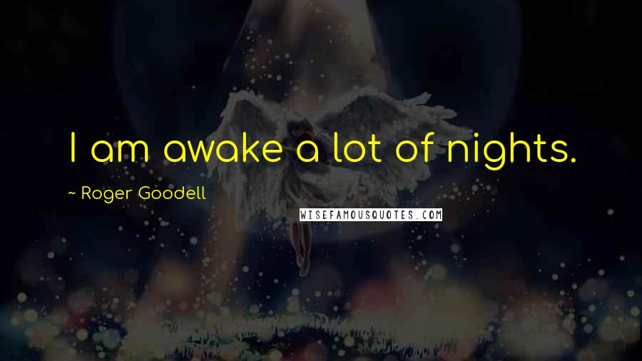 Roger Goodell quotes: I am awake a lot of nights.