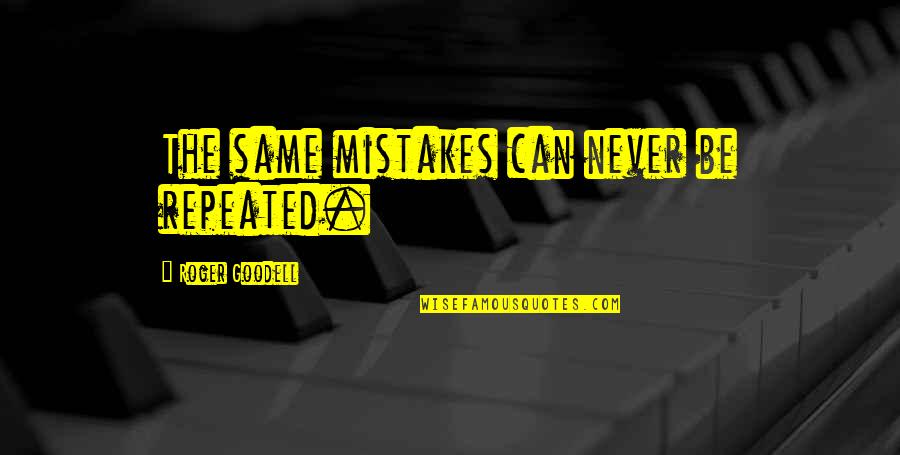 Roger Goodell Quotes By Roger Goodell: The same mistakes can never be repeated. Roger Goodell Quotes By Roger Goodell: The same mistakes can never be repeated.
